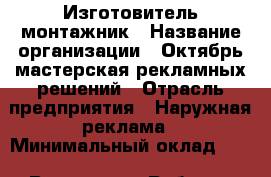 Изготовитель-монтажник › Название организации ­ Октябрь-мастерская рекламных решений › Отрасль предприятия ­ Наружная реклама › Минимальный оклад ­ 1 - Все города Работа » Вакансии   . Адыгея респ.,Адыгейск г.